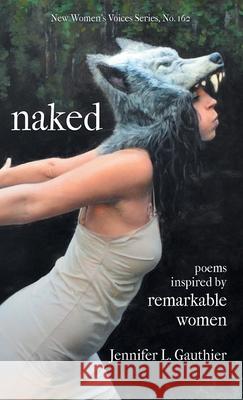 naked: poems inspired by remarkable women Jennifer L. Gauthier 9781646627196 Finishing Line Press