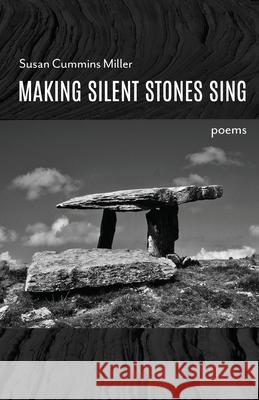 Making Silent Stones Sing Susan Cummins Miller 9781646627554