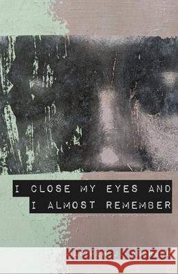 I Close My Eyes and I Almost Remember Matthew J. Andrews 9781646627585