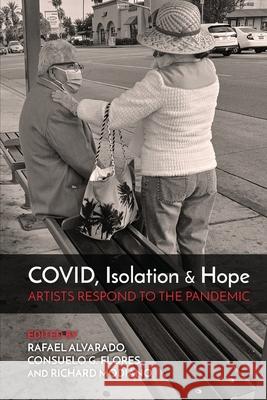 COVID, Isolation & Hope: Artists Respond to the Pandemic Rafael Alvarado Consuelo G. Flores Richard Modiano 9781646627707 Finishing Line Press