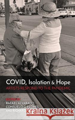 COVID, Isolation & Hope: Artists Respond to the Pandemic Rafael Alvarado Consuelo G. Flores Richard Modiano 9781646628001 Finishing Line Press