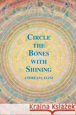 Circle the Bones with Shining Andr Elise 9781646628032 Finishing Line Press