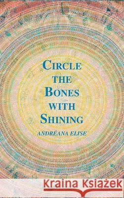 Circle the Bones with Shining Andr Elise 9781646628124 Finishing Line Press