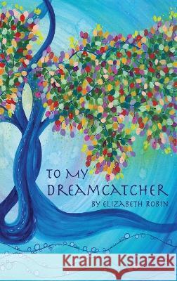 To My Dreamcatcher Elizabeth Robin   9781646628742 Finishing Line Press