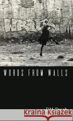 Words from Walls D M Frech   9781646628766 Finishing Line Press