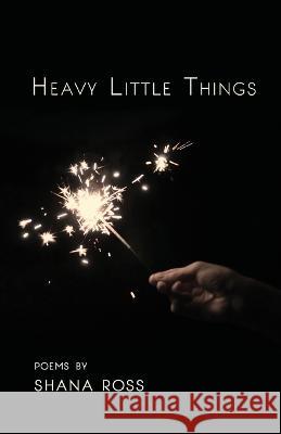 Heavy Little Things Shana Ross   9781646629091 Finishing Line Press