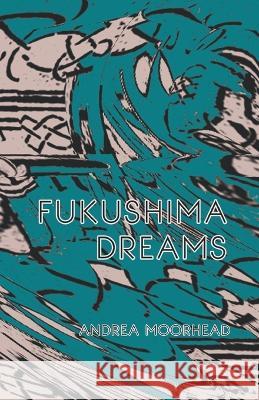 Fukushima Dreams Andrea Moorhead   9781646629251 Finishing Line Press