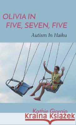 Olivia In Five, Seven, Five; Autism In Haiku Kathie Giorgio   9781646629718 Finishing Line Press