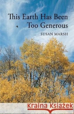 This Earth Has Been Too Generous Susan Marsh 9781646629978 Finishing Line Press
