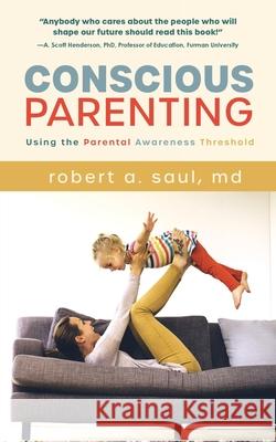 Conscious Parenting: Using the Parental Awareness Threshold MD Robert a. Saul 9781646630417 Koehler Books