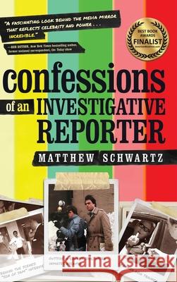 Confessions of an Investigative Reporter Matthew Schwartz 9781646630738