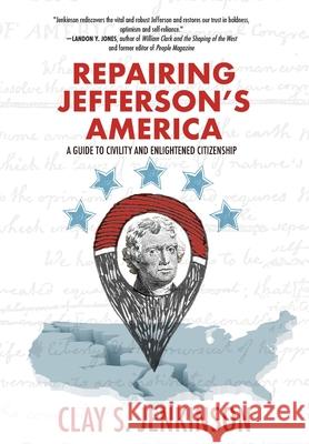 Repairing Jefferson's America: A Guide to Civility and Enlightened Citizenship Jenkinson, Clay S. 9781646630981 Koehler Books