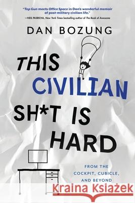 This Civilian Sh*t is Hard: From the Cockpit, Cubicle, and Beyond Dan Bozung 9781646631520 Koehler Books