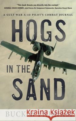 Hogs in the Sand: A Gulf War A-10 Pilot's Combat Journal Buck Wyndham 9781646631605 Koehler Books