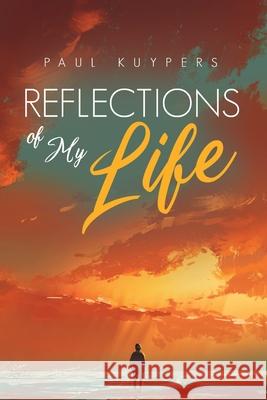 Reflections of My Life Paul Kuypers 9781646631797