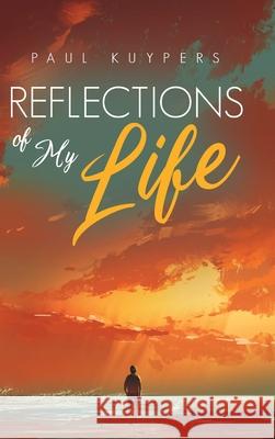 Reflections of My Life Paul Kuypers 9781646631810