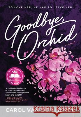 Goodbye, Orchid: To Love Her, He Had To Leave Her Van Den Hende, Carol 9781646631902 Koehler Books