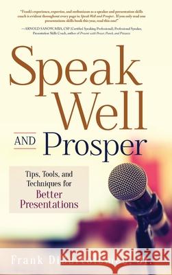Speak Well and Prosper: Tips, Tools, and Techniques for Better Presentations Frank Dibartolomeo 9781646632428 Koehler Books