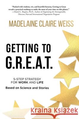 Getting to G.R.E.A.T.: A 5-Step Strategy For Work and Life; Based on Science and Stories Madelaine Claire Weiss 9781646633272 Koehler Books