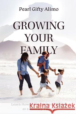 Growing Your Family: Learn How to Flourish and Thrive as a Military Family Alimo, Pearl Gifty 9781646633616