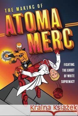 The Making of Atoma Merc: Fighting the Ghost of White Supremacy Rodney H. Dixon 9781646633807 Koehler Books