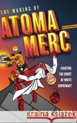 The Making of Atoma Merc: Fighting the Ghost of White Supremacy Rodney H. Dixon 9781646633821 Koehler Books