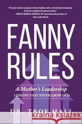 Fanny Rules: A Mother's Leadership Lessons that Never Grow Old Hall, Troy 9781646633838 Koehler Books