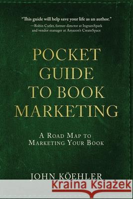 The Pocket Guide to Book Marketing: A Road Map to Marketing Your Book John Koehler 9781646634026 Koehler Books