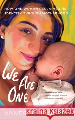 We Are One: How One Woman Reclaimed Her Identity Through Motherhood Vanessa Broers 9781646634071