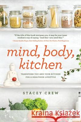 Mind, Body, Kitchen: Transform You & Your Kitchen for a Healthier Lifestyle Stacey Crew 9781646634484