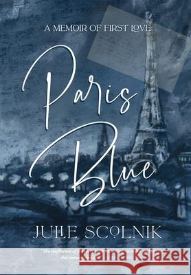 Paris Blue: A Memoir of First Love Julie Scolnik 9781646634712 Koehler Books