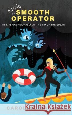 Fairly Smooth Operator: My Life Occasionally at the Tip of the Spear Caroline Walsh 9781646635221 Koehler Books