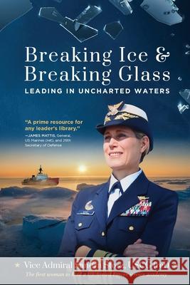 Breaking Ice and Breaking Glass: Leading in Uncharted Waters Vice Admiral Sandra Stos 9781646635238 Koehler Books