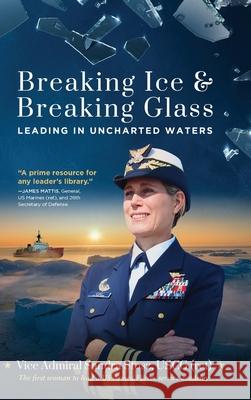 Breaking Ice and Breaking Glass: Leading in Uncharted Waters Vice Admiral Sandra Stos 9781646635252 Koehler Books
