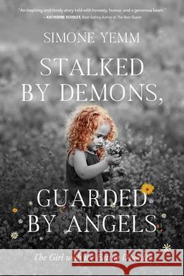 Stalked by Demons, Guarded by Angels: The Girl with the Eating Disorder Simone Yemm 9781646635320 Koehler Books