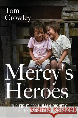 Mercy's Heroes: The Fight for Human Dignity in the Bangkok Slums Tom Crowley 9781646635351 Koehler Books