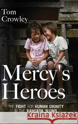 Mercy's Heroes: The Fight for Human Dignity in the Bangkok Slums Tom Crowley 9781646635375 Koehler Books