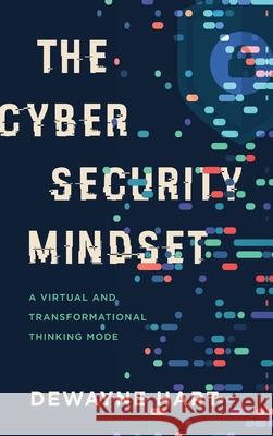The Cybersecurity Mindset: A Virtual and Transformational Thinking Mode Dewayne Hart 9781646635887 Koehler Books
