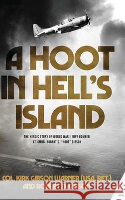 A Hoot in Hell's Island: The Heroic Story of World War II Dive Bomber Lt. Cmdr. Robert D. Hoot Gibson Ret ). Col Kirk Gibson (Usa Robert D. Gibson 9781646636426 Koehler Books