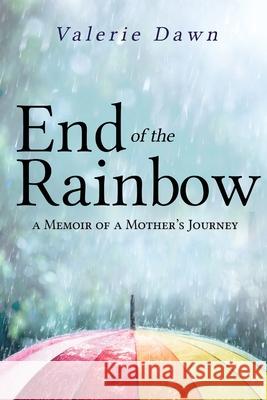 End of the Rainbow: A Memoir of a Mother's Journey Valerie Dawn 9781646636884 Koehler Books