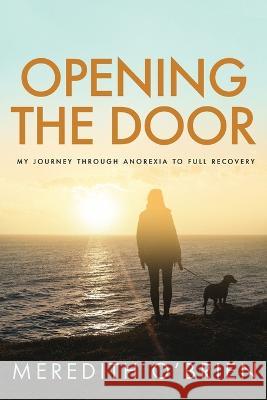 Opening the Door: My Journey Through Anorexia to Full Recovery Meredith O'Brien   9781646637157 Koehler Books