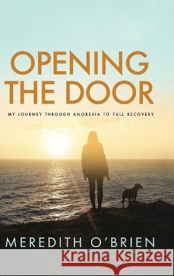 Opening the Door: My Journey Through Anorexia to Full Recovery Meredith O'Brien   9781646637171 Koehler Books