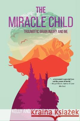 The Miracle Child: Traumatic Brain Injury and Me Kelly Lang Michael Lang  9781646637300