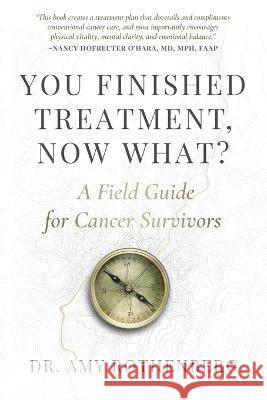 You Finished Treatment, Now What?: A Field Guide for Cancer Survivors Amy Rothenberg 9781646637935