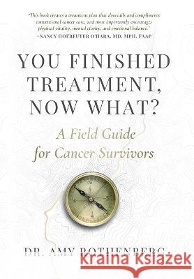 You Finished Treatment, Now What?: A Field Guide for Cancer Survivors Amy Rothenberg 9781646637959