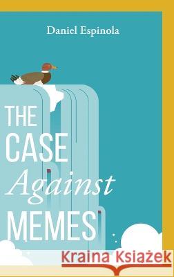 The Case Against Memes Daniel Espinola 9781646638253