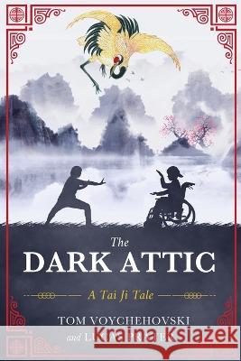 The Dark Attic: A Tai Ji Tale Tom Voychehovski, Luke Prater 9781646638260 Koehler Books