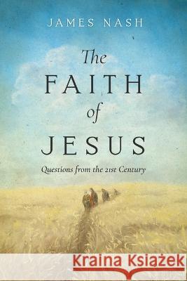 The Faith of Jesus: Questions from the 21st Century James Nash 9781646638765 Koehler Books