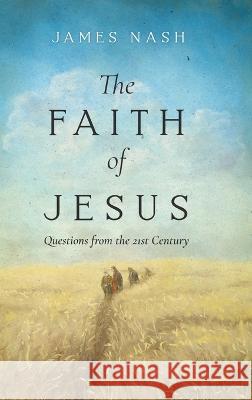 The Faith of Jesus: Questions from the 21st Century James Nash 9781646638789 Koehler Books