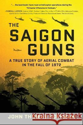 The Saigon Guns: A True Story of Aerial Combat in the Fall of 1972 John Thomas Hoffman 9781646639465 Koehler Books
